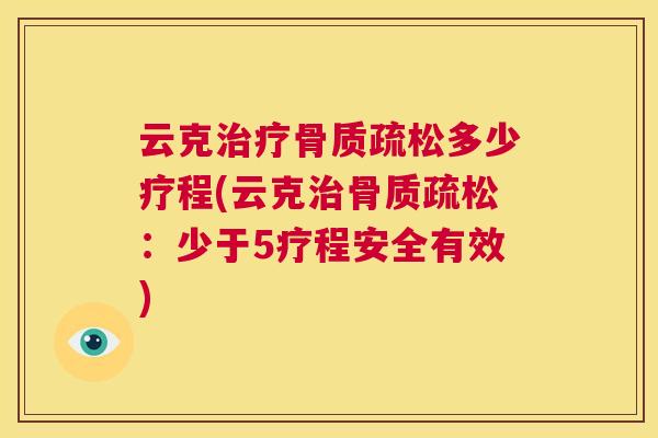 云克治疗骨质疏松多少疗程(云克治骨质疏松：少于5疗程安全有效)