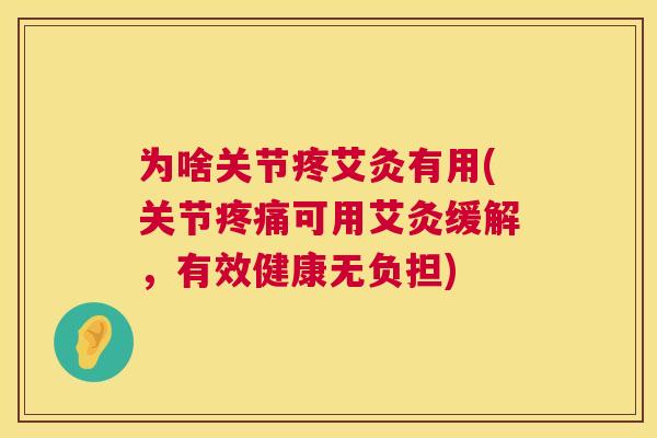 为啥关节疼艾灸有用(关节疼痛可用艾灸缓解，有效健康无负担)
