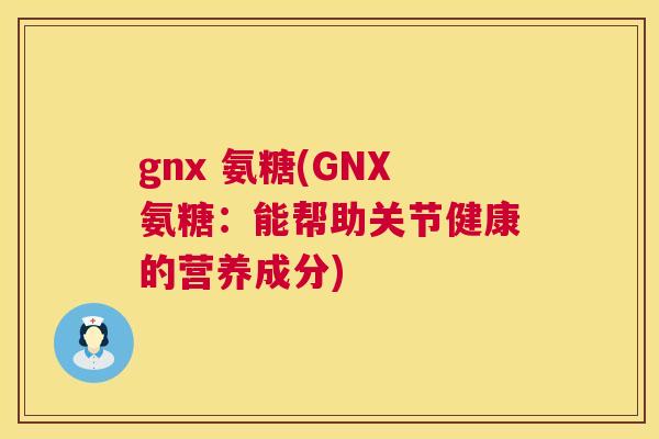 gnx 氨糖(GNX氨糖：能帮助关节健康的营养成分)