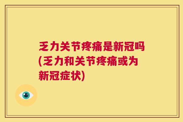 乏力关节疼痛是新冠吗(乏力和关节疼痛或为新冠症状)