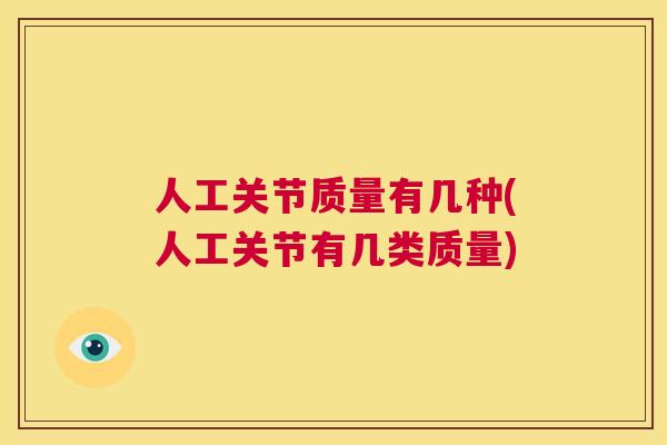 人工关节质量有几种(人工关节有几类质量)