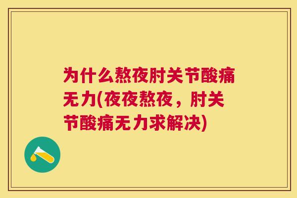 为什么熬夜肘关节酸痛无力(夜夜熬夜,肘关节酸痛无力求解决) 为什么熬夜肘关节酸痛无力(夜夜熬夜,肘关节酸痛无力求解决)
