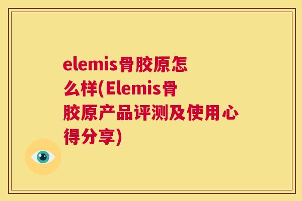 elemis骨胶原怎么样(Elemis骨胶原产品评测及使用心得分享)