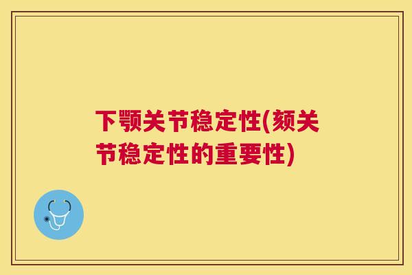 下颚关节稳定性(颏关节稳定性的重要性)