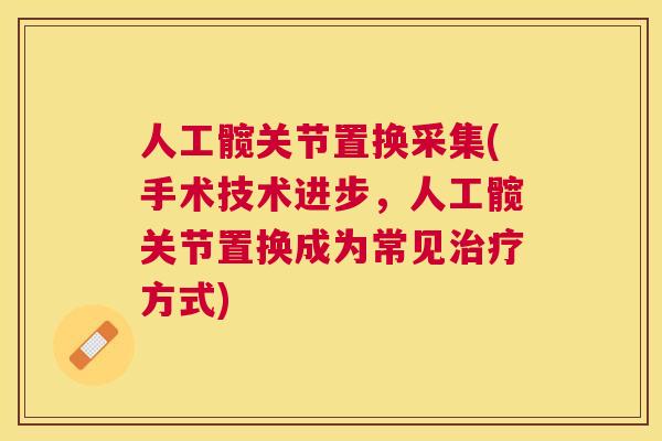 人工髋关节置换采集(手术技术进步，人工髋关节置换成为常见治疗方式)