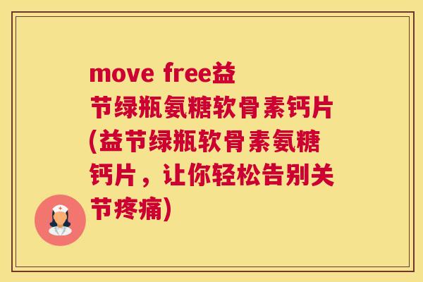 move free益节绿瓶氨糖软骨素钙片(益节绿瓶软骨素氨糖钙片，让你轻松告别关节疼痛)