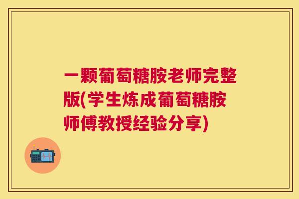 一颗葡萄糖胺老师完整版(学生炼成葡萄糖胺师傅教授经验分享)
