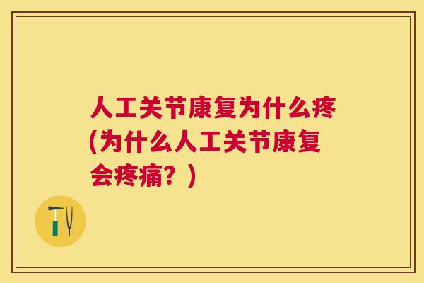 人工关节康复为什么疼(为什么人工关节康复会疼痛？)