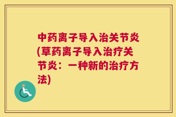 中药离子导入治关节炎(草药离子导入治疗关节炎：一种新的治疗方法)