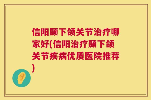 信阳颞下颌关节哪家好(信阳颞下颌关节优质医院推荐) 信阳颞下颌关节哪家好(信阳颞下颌关节优质医院推荐)