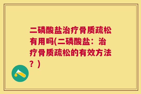 二磷酸盐治疗骨质疏松有用吗(二磷酸盐：治疗骨质疏松的有效方法？)