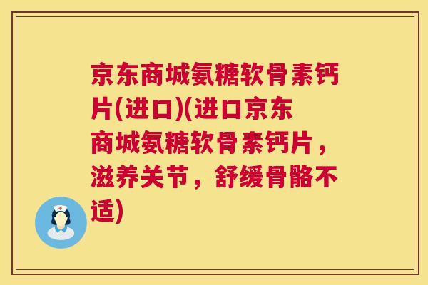 京东商城氨糖软骨素钙片(进口)(进口京东商城氨糖软骨素钙片，滋养关节，舒缓骨骼不适)