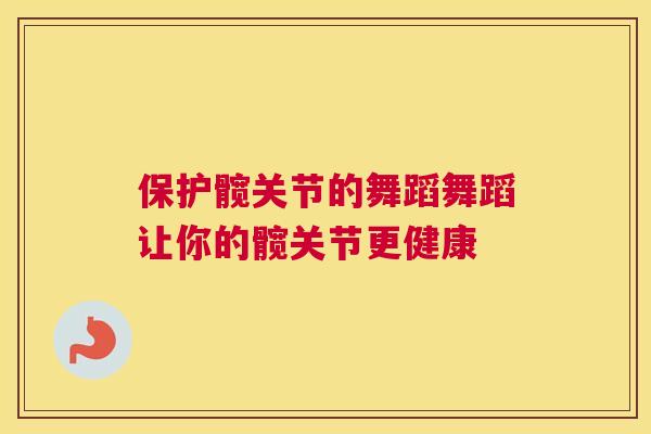 保护髋关节的舞蹈舞蹈让你的髋关节更健康