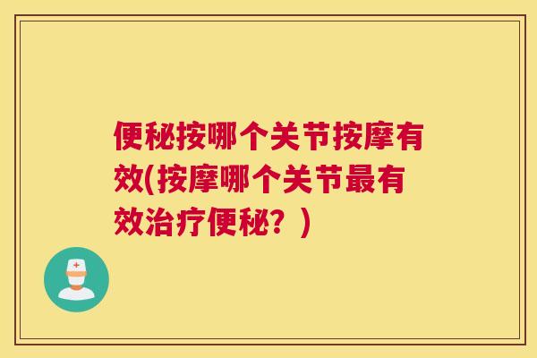 便秘按哪个关节按摩有效(按摩哪个关节最有效治疗便秘？)