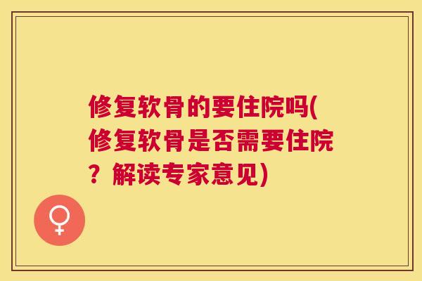 修复软骨的要住院吗(修复软骨是否需要住院？解读专家意见)