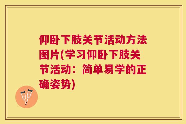 仰卧下肢关节活动方法图片(学习仰卧下肢关节活动：简单易学的正确姿势)