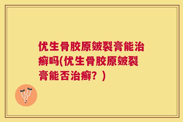 优生骨胶原皴裂膏能治癣吗(优生骨胶原皴裂膏能否治癣？)