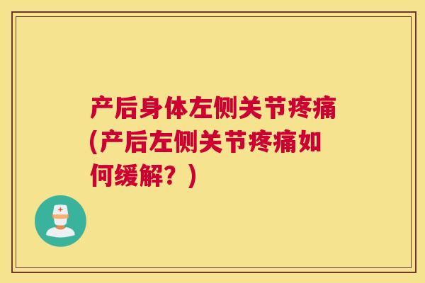 产后身体左侧关节疼痛(产后左侧关节疼痛如何缓解？)