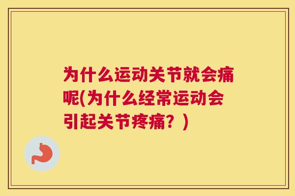 为什么运动关节就会痛呢(为什么经常运动会引起关节疼痛？)