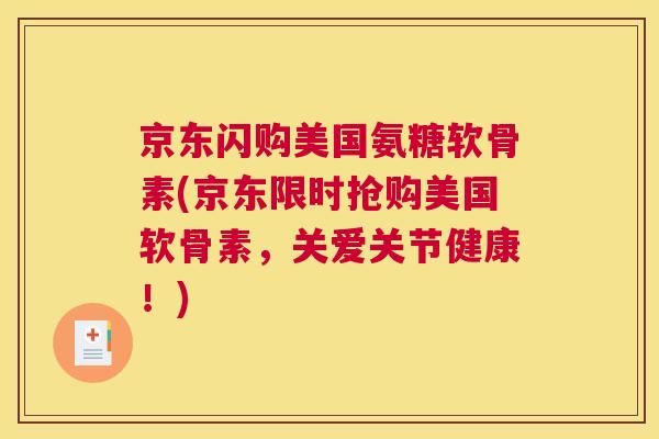 京东闪购美国氨糖软骨素(京东限时抢购美国软骨素，关爱关节健康！)