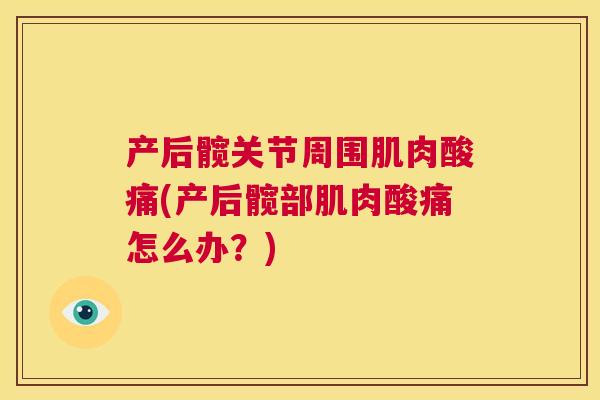 产后髋关节周围肌肉酸痛(产后髋部肌肉酸痛怎么办？)