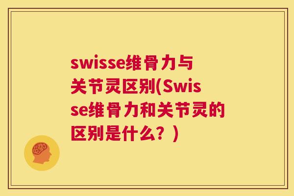 swisse维骨力与关节灵区别(Swisse维骨力和关节灵的区别是什么？)