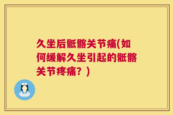 久坐后骶髂关节痛(如何缓解久坐引起的骶髂关节疼痛？)