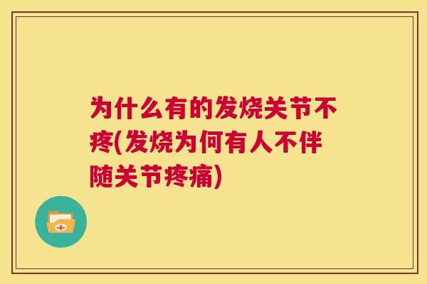 为什么有的发烧关节不疼(发烧为何有人不伴随关节疼痛)