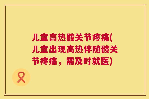 儿童高热髋关节(儿童出现高热伴随髋关节，需及时就医)