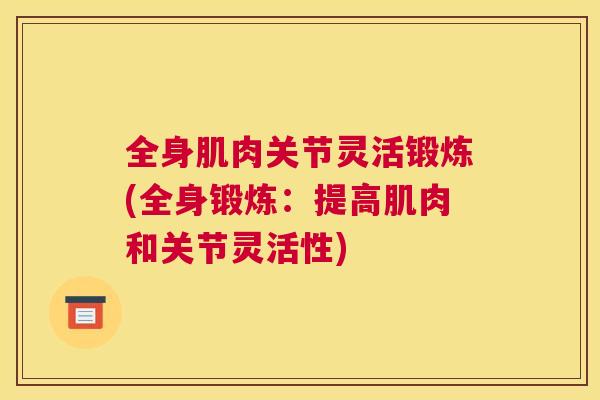 全身肌肉关节灵活锻炼(全身锻炼：提高肌肉和关节灵活性)