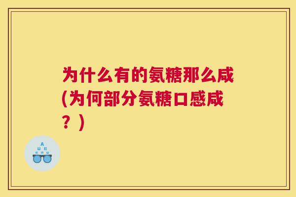 为什么有的氨糖那么咸(为何部分氨糖口感咸？)