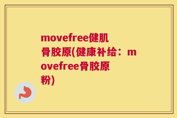 movefree健肌骨胶原(健康补给：movefree骨胶原粉)