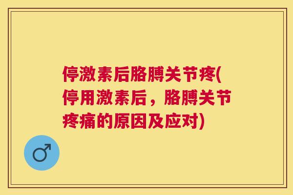 停激素后胳膊关节疼(停用激素后，胳膊关节的原因及应对)