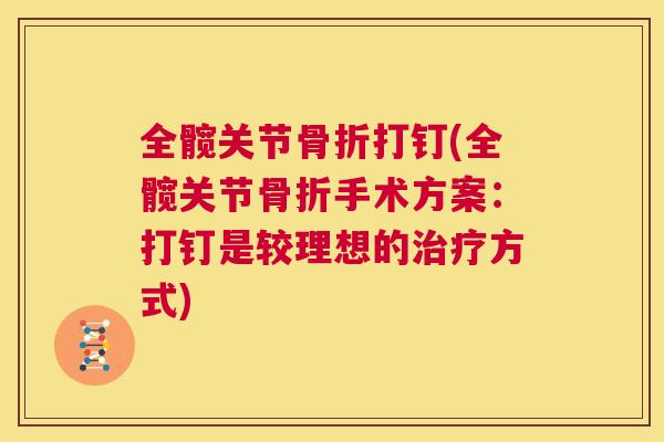 全髋关节骨折打钉(全髋关节骨折手术方案：打钉是较理想的治疗方式)
