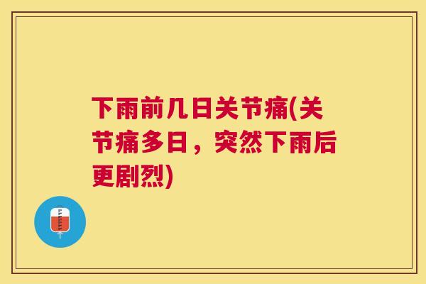 下雨前几日关节痛(关节痛多日，突然下雨后更剧烈)
