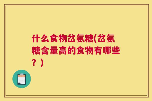 什么食物岔氨糖(岔氨糖含量高的食物有哪些？)