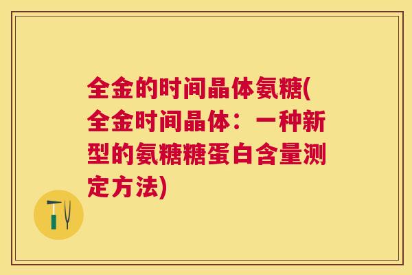 全金的时间晶体氨糖(全金时间晶体：一种新型的氨糖糖蛋白含量测定方法)