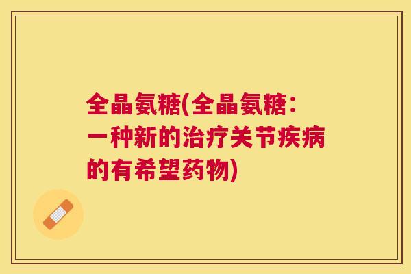 全晶氨糖(全晶氨糖：一种新的关节的有希望)