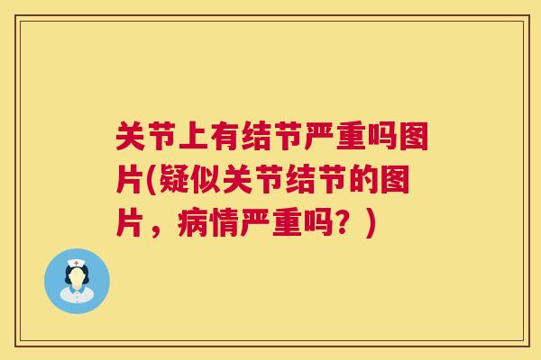 关节上有结节严重吗图片(疑似关节结节的图片，病情严重吗？)