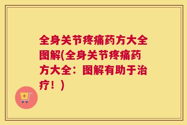 全身关节疼痛药方大全图解(全身关节疼痛药方大全：图解有助于治疗！)