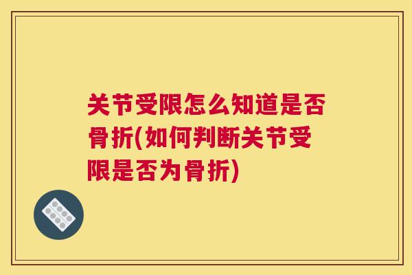 关节受限怎么知道是否骨折(如何判断关节受限是否为骨折)