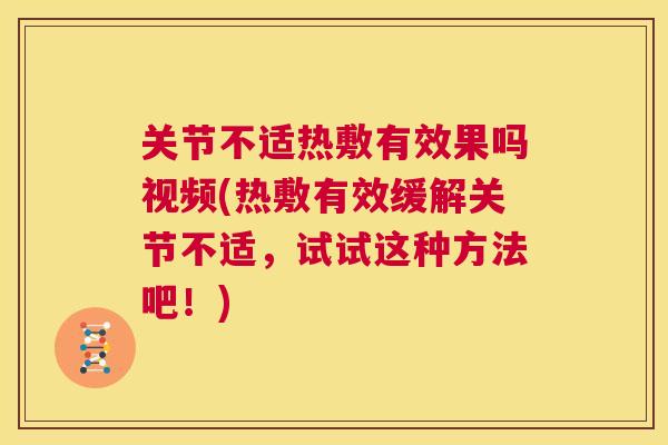 关节不适热敷有效果吗视频(热敷有效缓解关节不适，试试这种方法吧！)