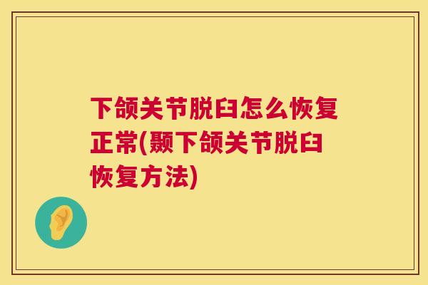 下颌关节脱臼怎么恢复正常(颞下颌关节脱臼恢复方法)
