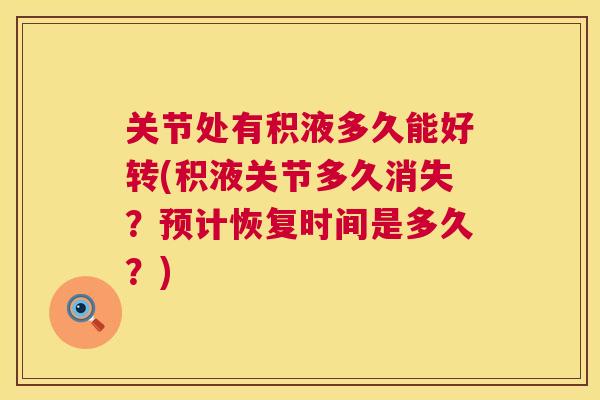 关节处有积液多久能好转(积液关节多久消失？预计恢复时间是多久？)