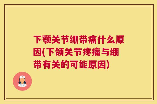 下颚关节绷带痛什么原因(下颌关节与绷带有关的可能原因)