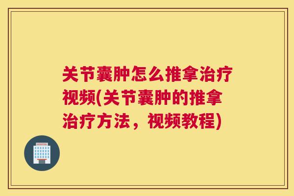 关节囊肿怎么推拿视频(关节囊肿的推拿方法，视频教程)