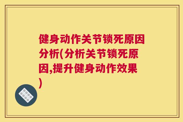 健身动作关节锁死原因分析(分析关节锁死原因,提升健身动作效果)