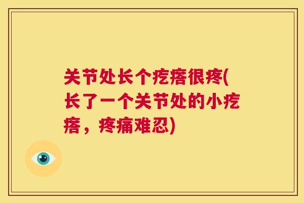 关节处长个疙瘩很疼(长了一个关节处的小疙瘩，难忍)