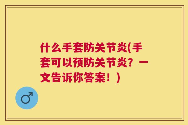 什么手套防关节炎(手套可以预防关节炎？一文告诉你答案！)