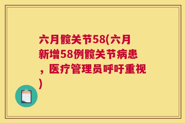 六月髋关节58(六月新增58例髋关节病患，医疗管理员呼吁重视)